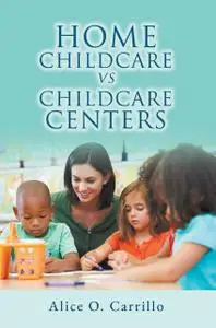 «Home Childcare vs. Childcare Centers» by ALICE O. CARRILLO