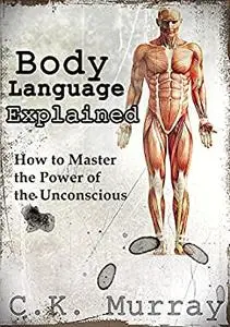 Body Language Explained: How to Master the Power of the Unconscious