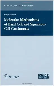 Molecular Mechanisms of Basal Cell and Squamous Cell Carcinomas (Medical Intelligence Unit) by J. Reichrath
