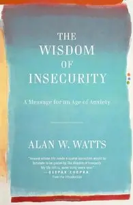 The Wisdom of Insecurity: A Message for an Age of Anxiety