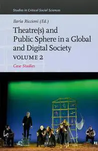 Theater(s) and Public Sphere in a Global and Digital Society, Volume 2: Case Studies