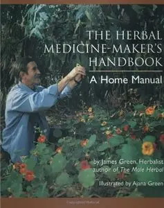 The Herbal Medicine-Maker's Handbook: A Home Manual [Repost]