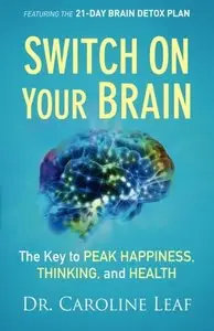 Switch On Your Brain: The Key to Peak Happiness, Thinking, and Health (repost)
