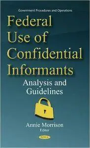 Annie Morrison - Federal Use of Confidential Informants: Analysis and Guidelines