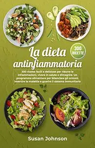 La Dieta Antinfiammatoria: 300 Ricette Facili e Deliziose per Ridurre le Infiammazioni