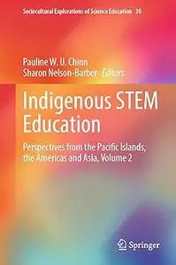 Indigenous STEM Education: Perspectives from the Pacific Islands, the Americas and Asia, Volume 2