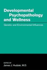 Developmental Psychopathology and Wellness: Genetic and Environmental Influences