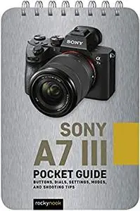 Sony a7 III: Pocket Guide: Buttons, Dials, Settings, Modes, and Shooting Tips