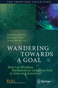 Wandering Towards a Goal: How Can Mindless Mathematical Laws Give Rise to Aims and Intention? (Repost)