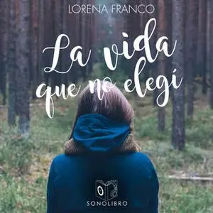 «La vida que no elegí» by Lorena Franco