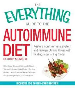 «The Everything Guide to the Autoimmune Diet: Restore Your Immune System and Manage Chronic Illness with Healing, Nouris