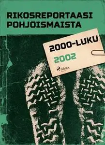«Rikosreportaasi Pohjoismaista 2002» by Eri Tekijöitä