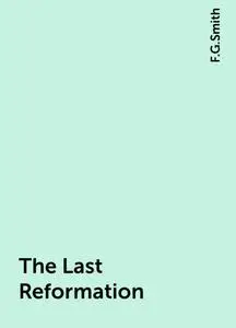 «The Last Reformation» by F.G.Smith