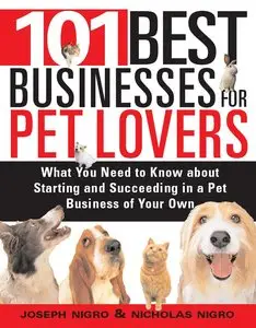 101 Best Businesses for Pet Lovers: What You Need to Know about Starting and Succeeding in a Pet Business of Your Own (repost)