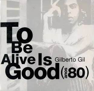 Gilberto Gil - To Be Alive Is Good Anos 80 (2002) {Warner Music Brasil 092747427-2 rec 1981-1988}