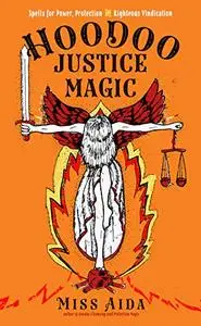 Hoodoo Justice Magic: Spells for Power, Protection and Righteous Vindication