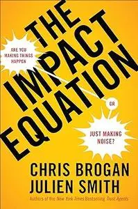 The Impact Equation: Are You Making Things Happen or Just Making Noise?
