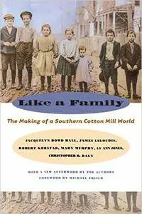 Like a Family: The Making of a Southern Cotton Mill World