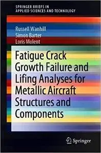 Fatigue Crack Growth Failure and Lifing Analyses for Metallic Aircraft Structures and Components