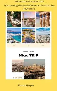 Athens Travel Guide 2024: Discovering the soul of Greece: an Athenian Adventure