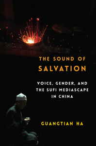 The Sound of Salvation : Voice, Gender, and the Sufi Mediascape in China