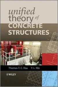 "Unified Theory Of Concrete Structures" by Thomas T. C. Hsu, Y. L Mo (Repost)