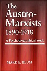 The Austro-Marxists 1890–1918: A Psychobiographical Study