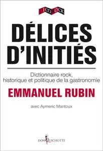 Emmanuel Rubin, Aymeric Mantoux, "Délices d'initiés : Dictionnaire rock, historique et politique de la gastronomie"