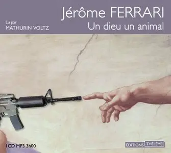 Jérôme Ferrari, "Un dieu un animal"