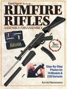 The Gun Digest Book of Rimfire Rifles Assembly/Disassembly: Step-by-Step Photos for 74 Models & 228 Variables