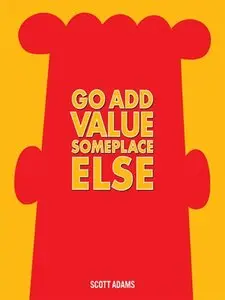 Go Add Value Someplace Else (A Dilbert Book)