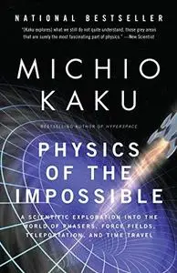 Physics of the Impossible - A Scientific Exploration Into the World of Phasers, Force Fields, Teleportation, and Time Travel