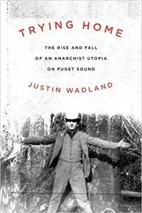 Trying Home: The Rise and Fall of an Anarchist Utopia on Puget Sound