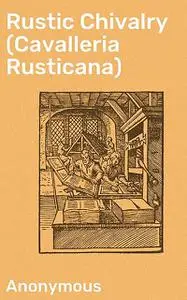 «Rustic Chivalry (Cavalleria Rusticana)» by Anonymous