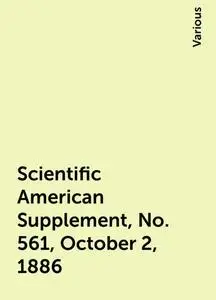 «Scientific American Supplement, No. 561, October 2, 1886» by Various