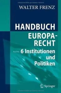 Handbuch Europarecht: Band 6: Institutionen und Politiken [Repost]