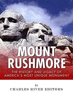Mount Rushmore: The History and Legacy of America’s Most Unique Monument