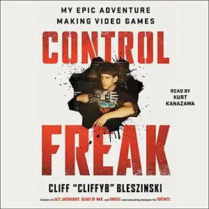 Control Freak: My Epic Adventure Making Video Games [Audiobook]