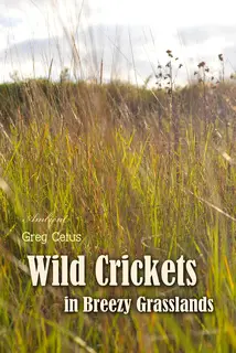 «Wild Crickets in Breezy Grasslands» by Greg Cetus