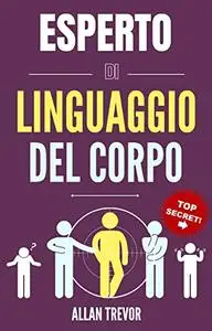 Esperto Di Linguaggio Del Corpo : Analizzare Le Persone Attraverso Il Loro Linguaggio Non Verbale