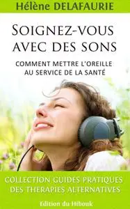 Hélène Delafaurie, "Soignez-vous avec des sons : Comment mettre l'oreille au service de la santé"