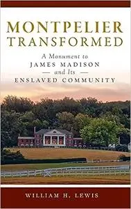 Montpelier Transformed: A Monument to James Madison and Its Enslaved Community