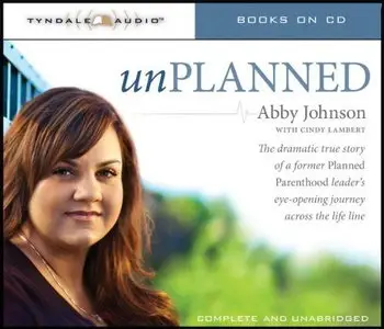 Unplanned: The Dramatic True Story of a Former Planned Parenthood Leader's Eye-Opening Journey Across the Life Line [Audiobook]