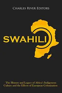 Swahili: The History and Legacy of Africa’s Indigenous Culture and the Effects of European Colonization
