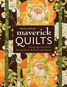 Maverick Quilts: Using Large-Scale Prints, Novelty Fabrics & Panels with Panache