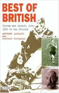 Jeffrey Richards, Anthony Aldgate - Best of British: Cinema and Society from 1930 to the Present