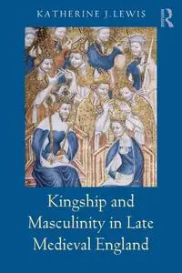 Kingship and Masculinity in Late Medieval England
