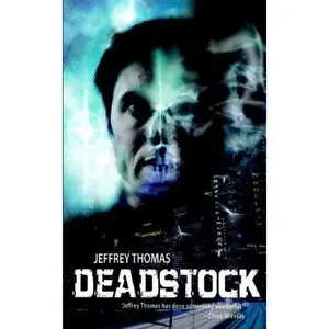 Deadstock : A Novel By Jeffrey Thomas 