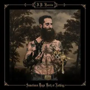 JP Harris - Sometimes Dogs Bark at Nothing (2018)