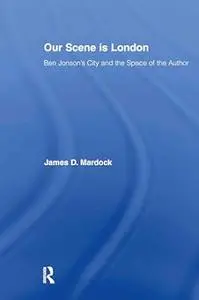 Our Scene is London: Ben Jonson's City and the Space of the Author
